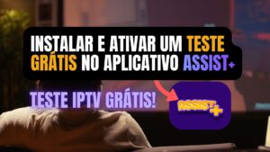 Teste IPTV no Assist+ em 2025: Grátis 6 horas