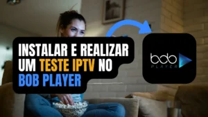 Instalar e Realizar Teste IPTV no Bob Player