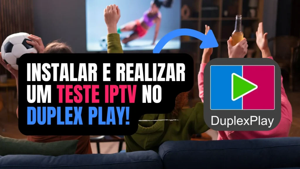 Teste IPTV no Duplex Play: Instalar e Configurar