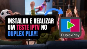 Teste IPTV no Duplex Play: Instalar e Configurar