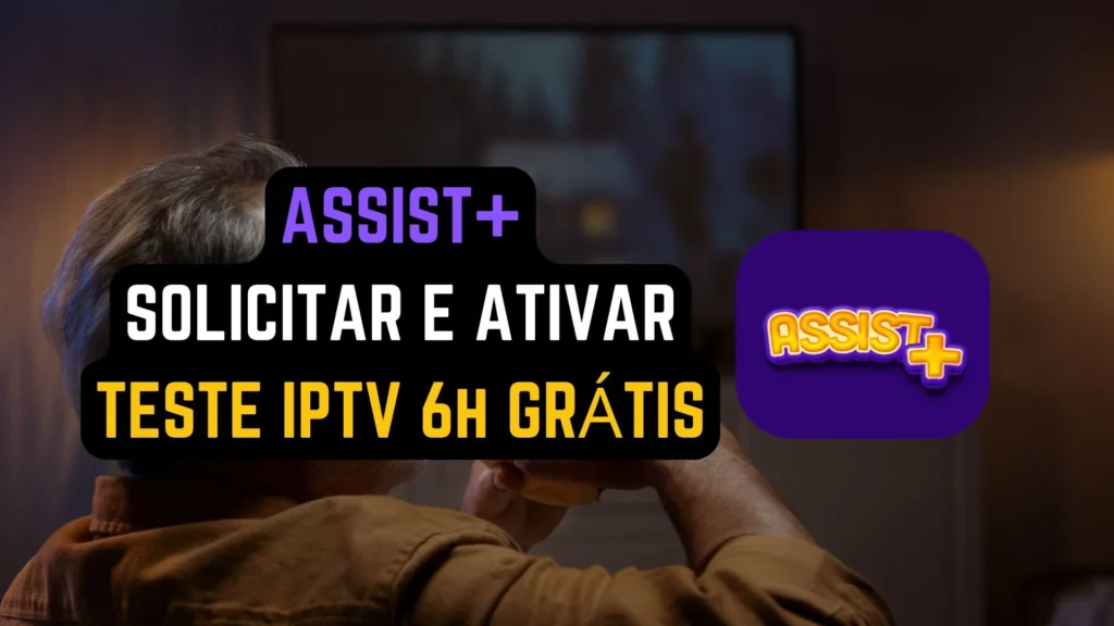 Ativar Teste IPTV Grátis 6h no Assist+