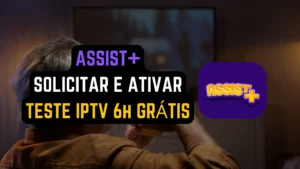 Ativar Teste IPTV Grátis 6h no Assist+