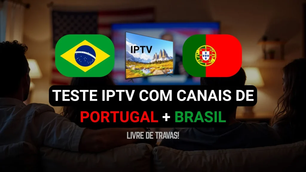 Teste IPTV Grátis com Canais de Portugal e Brasil