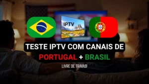 Teste IPTV Grátis com Canais de Portugal e Brasil